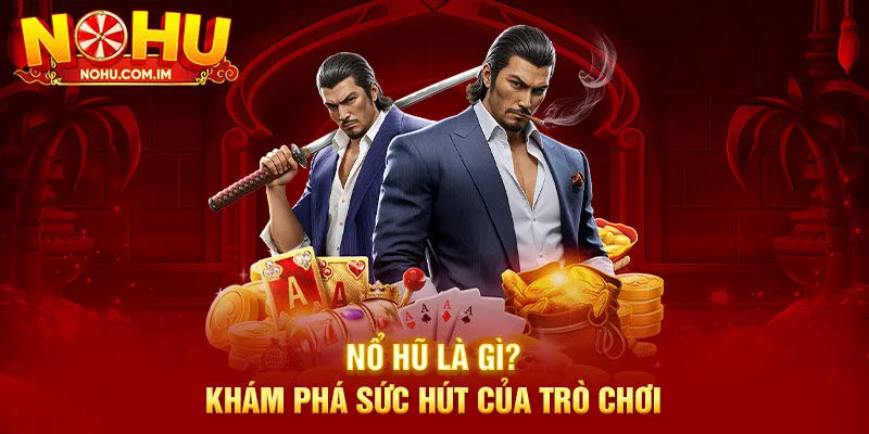 Nổ Hũ là gì? Khám phá sức hút của trò chơi