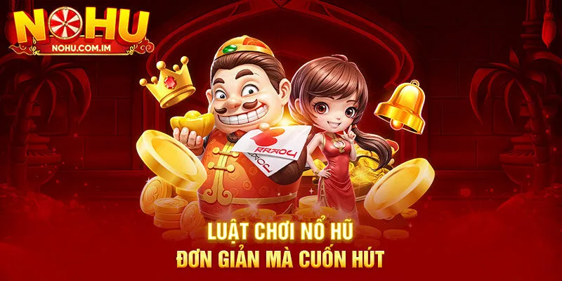 Luật chơi Nổ Hũ đơn giản mà cuốn hút