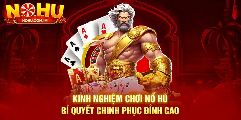 Kinh nghiệm chơi Nổ Hũ - Bí quyết chinh phục đỉnh cao