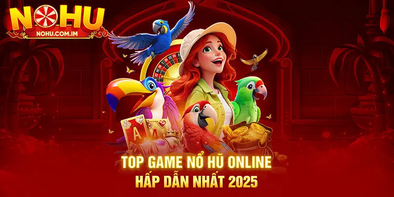 Top Game Nổ Hũ Online Hấp Dẫn Nhất 2025