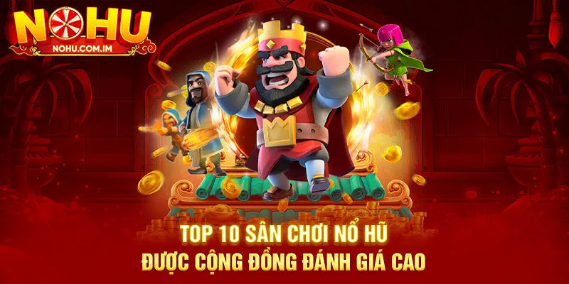 Top 10 sân chơi nổ hũ được cộng đồng đánh giá cao