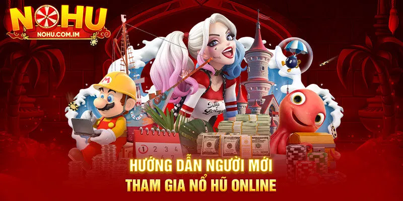 Hướng dẫn người mới tham gia nổ hũ online