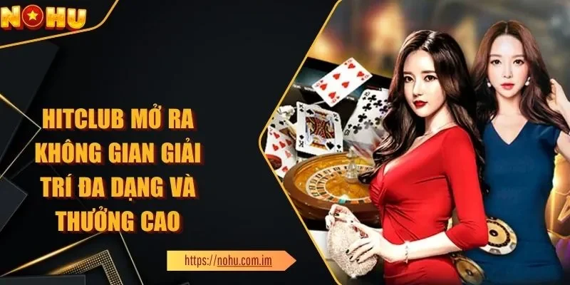 HITCLUB Mở Ra Không Gian Giải Trí Đa Dạng Và Thưởng Cao