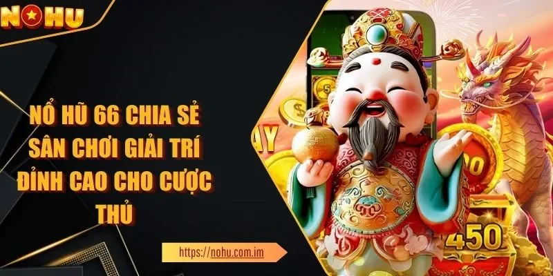 Nổ Hũ 66 Chia Sẻ Sân Chơi Giải Trí Đỉnh Cao Cho Cược Thủ