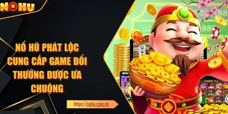 Nổ Hũ Phát Lộc Cung Cấp Game Đổi Thưởng Được Ưa Chuộng