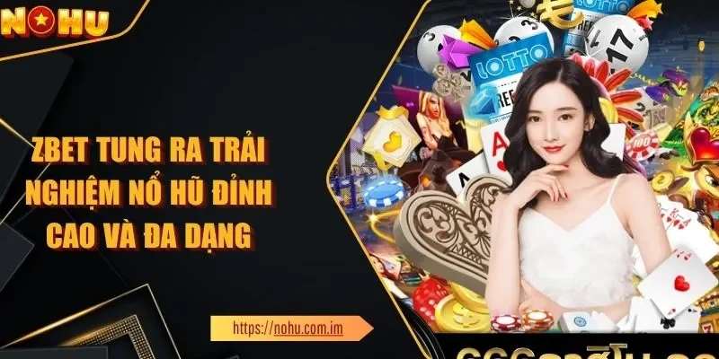 ZBET Tung Ra Trải Nghiệm Nổ Hũ Đỉnh Cao Và Đa Dạng